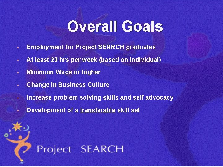 Overall Goals • Employment for Project SEARCH graduates • At least 20 hrs per