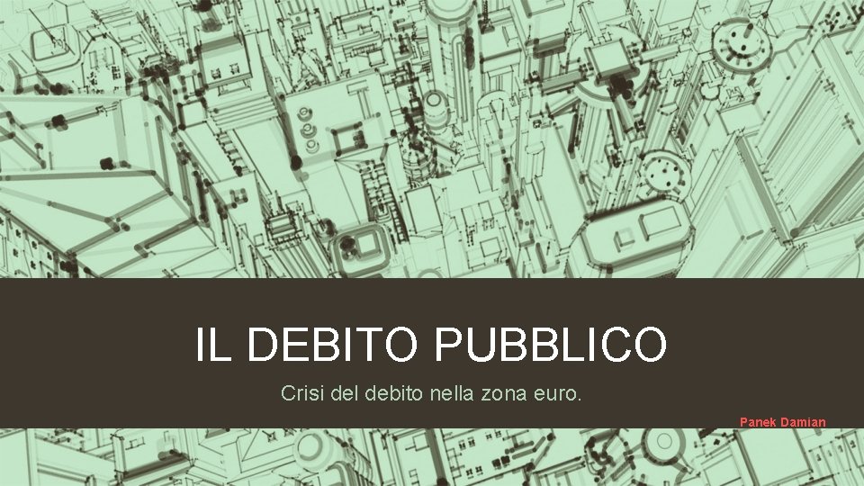 IL DEBITO PUBBLICO Crisi del debito nella zona euro. Panek Damian 