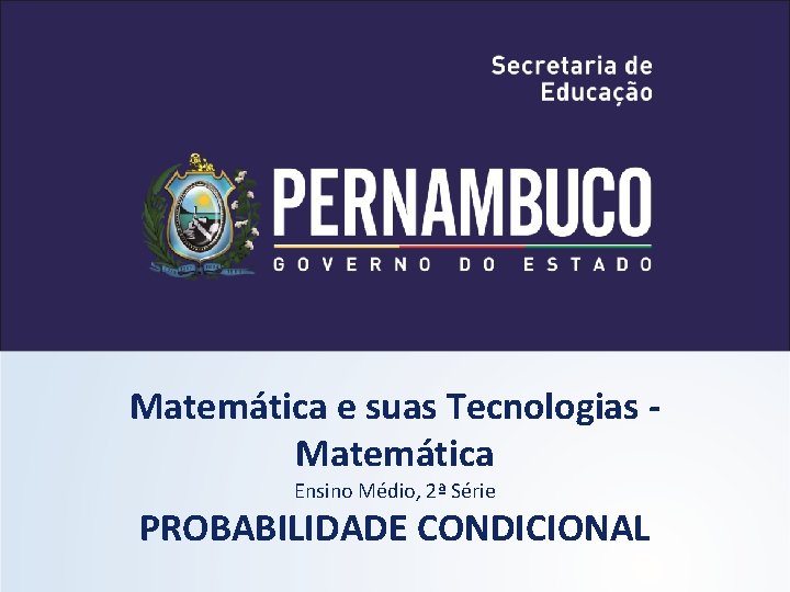 Matemática e suas Tecnologias Matemática Ensino Médio, 2ª Série PROBABILIDADE CONDICIONAL 