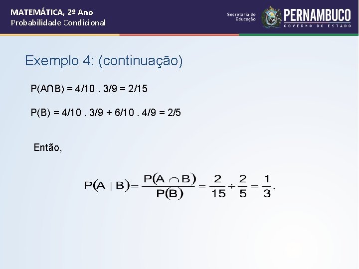 MATEMÁTICA, 2º Ano Probabilidade Condicional Exemplo 4: (continuação) P(A∩B) = 4/10. 3/9 = 2/15