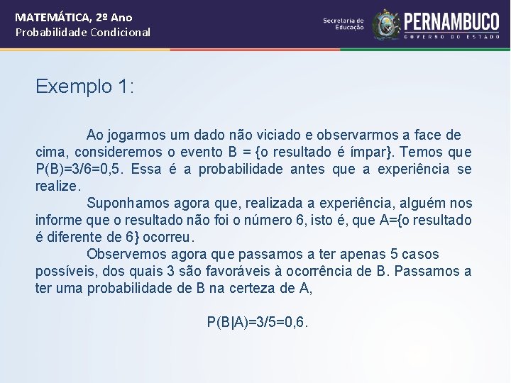 MATEMÁTICA, 2º Ano Probabilidade Condicional Exemplo 1: Ao jogarmos um dado não viciado e