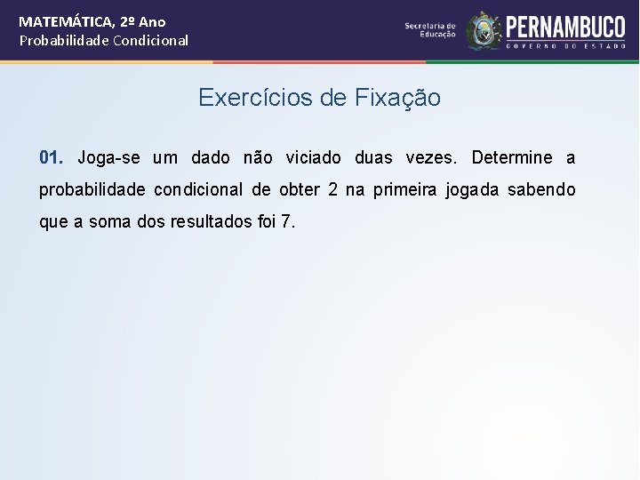 MATEMÁTICA, 2º Ano Probabilidade Condicional Exercícios de Fixação 01. Joga-se um dado não viciado