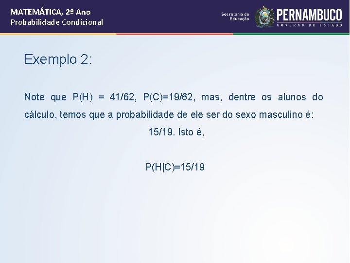 MATEMÁTICA, 2º Ano Probabilidade Condicional Exemplo 2: Note que P(H) = 41/62, P(C)=19/62, mas,
