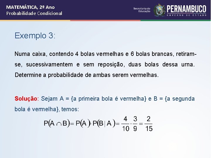 MATEMÁTICA, 2º Ano Probabilidade Condicional Exemplo 3: Numa caixa, contendo 4 bolas vermelhas e