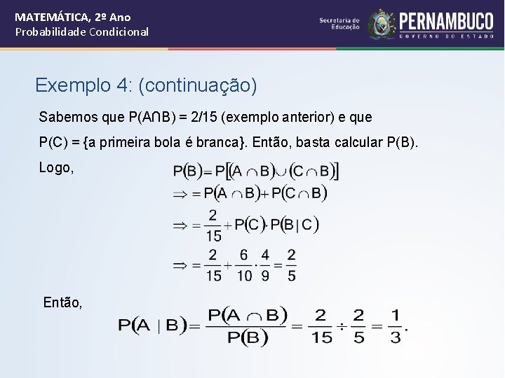 MATEMÁTICA, 2º Ano Probabilidade Condicional Exemplo 4: (continuação) Sabemos que P(A∩B) = 2/15 (exemplo