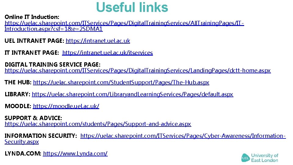 Useful links Online IT Induction: https: //uelac. sharepoint. com/ITServices/Pages/Digital. Training. Services/All. Training. Pages/ITIntroduction. aspx?