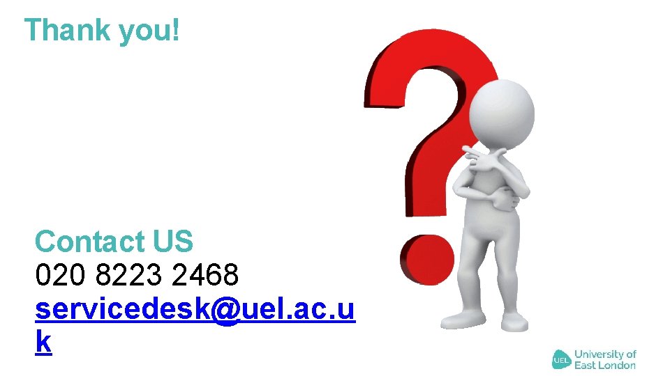 Thank you! Contact US 020 8223 2468 servicedesk@uel. ac. u k 