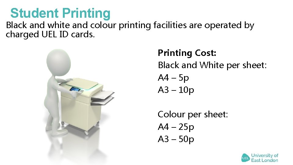 Student Printing Black and white and colour printing facilities are operated by charged UEL