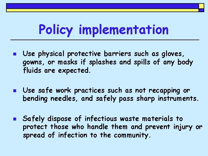 Policy implementation n Use physical protective barriers such as gloves, gowns, or masks if