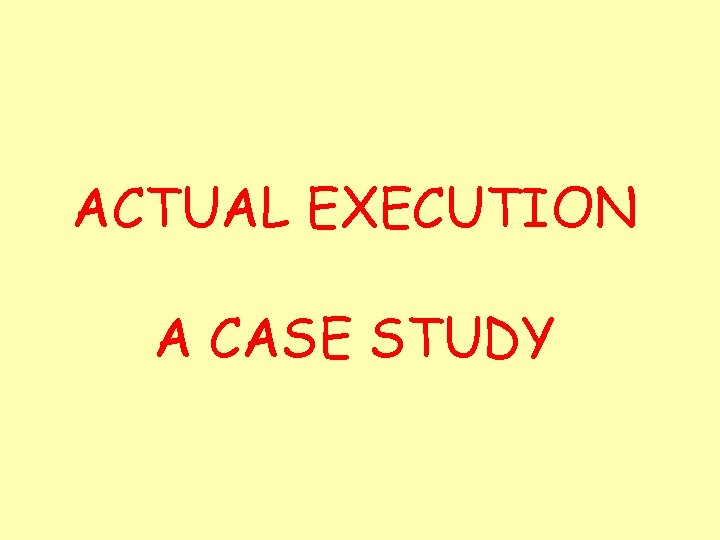 ACTUAL EXECUTION A CASE STUDY 