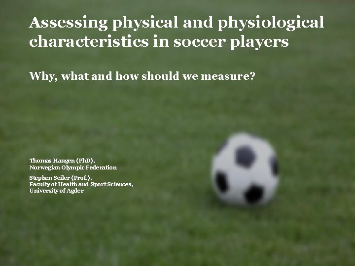 Assessing physical and physiological characteristics in soccer players Why, what and how should we