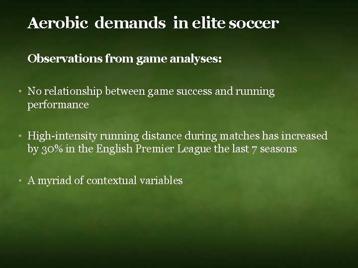 Aerobic demands in elite soccer Observations from game analyses: • No relationship between game