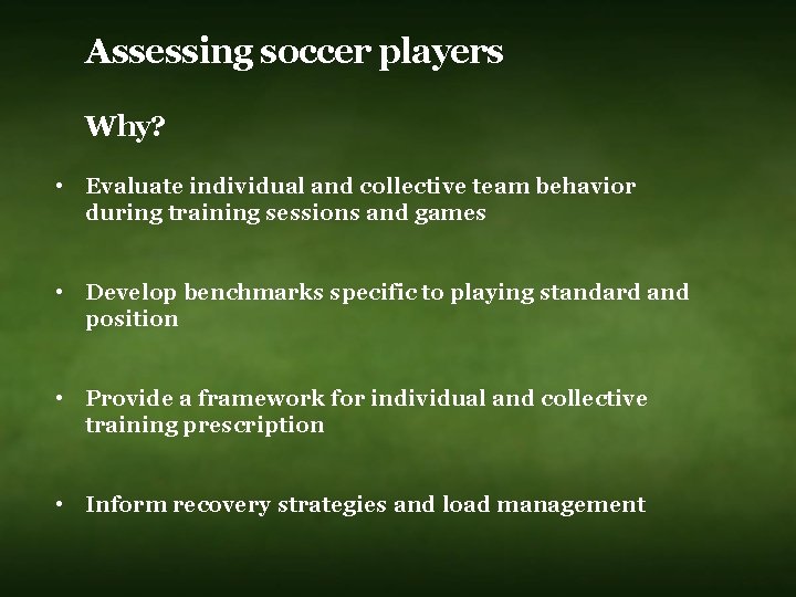 Assessing soccer players Why? • Evaluate individual and collective team behavior during training sessions Assessing soccer players Why? • Evaluate individual and collective team behavior during training sessions