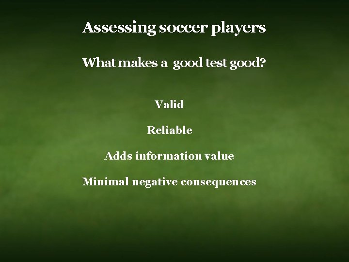 Assessing soccer players What makes a good test good? Valid Reliable Adds information value