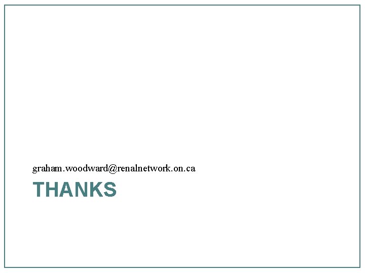 graham. woodward@renalnetwork. on. ca THANKS 