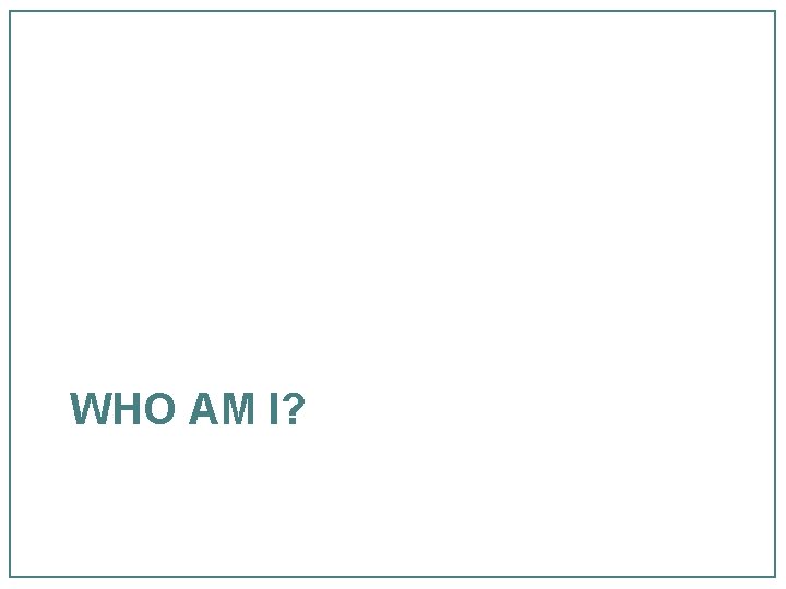 WHO AM I? 