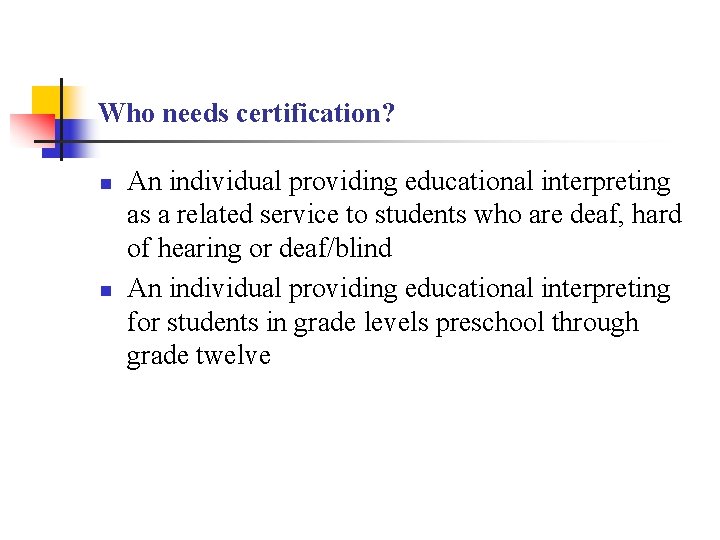 Who needs certification? n n An individual providing educational interpreting as a related service Who needs certification? n n An individual providing educational interpreting as a related service