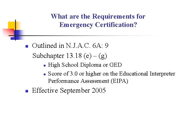 What are the Requirements for Emergency Certification? n Outlined in N. J. A. C. What are the Requirements for Emergency Certification? n Outlined in N. J. A. C.