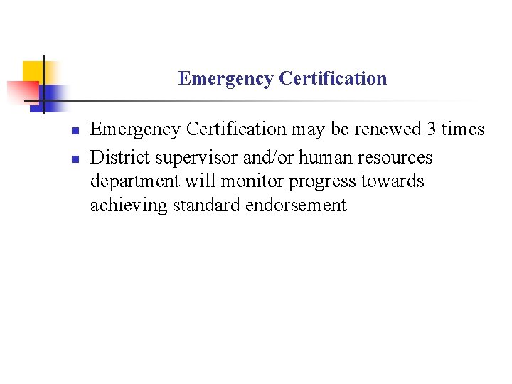 Emergency Certification n n Emergency Certification may be renewed 3 times District supervisor and/or Emergency Certification n n Emergency Certification may be renewed 3 times District supervisor and/or