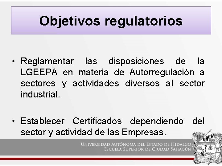 Objetivos regulatorios • Reglamentar las disposiciones de la LGEEPA en materia de Autorregulación a