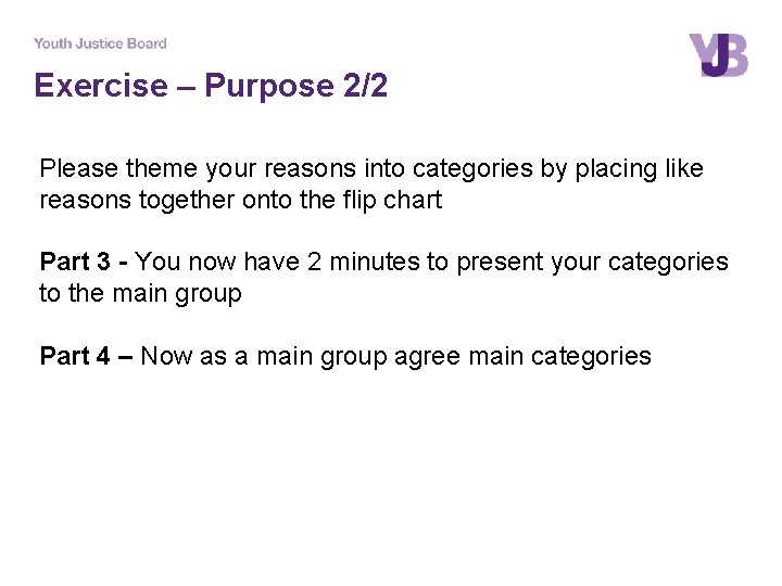 Exercise – Purpose 2/2 Please theme your reasons into categories by placing like reasons