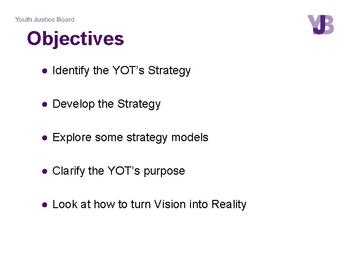 Objectives ● Identify the YOT’s Strategy ● Develop the Strategy ● Explore some strategy