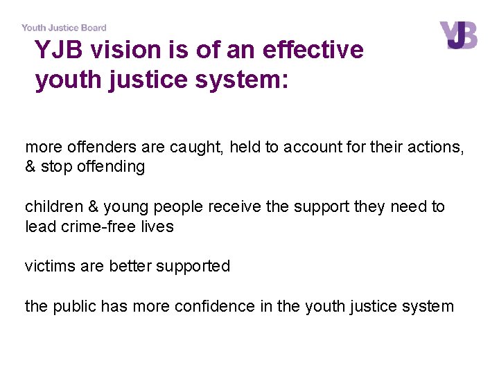 YJB vision is of an effective youth justice system: more offenders are caught, held