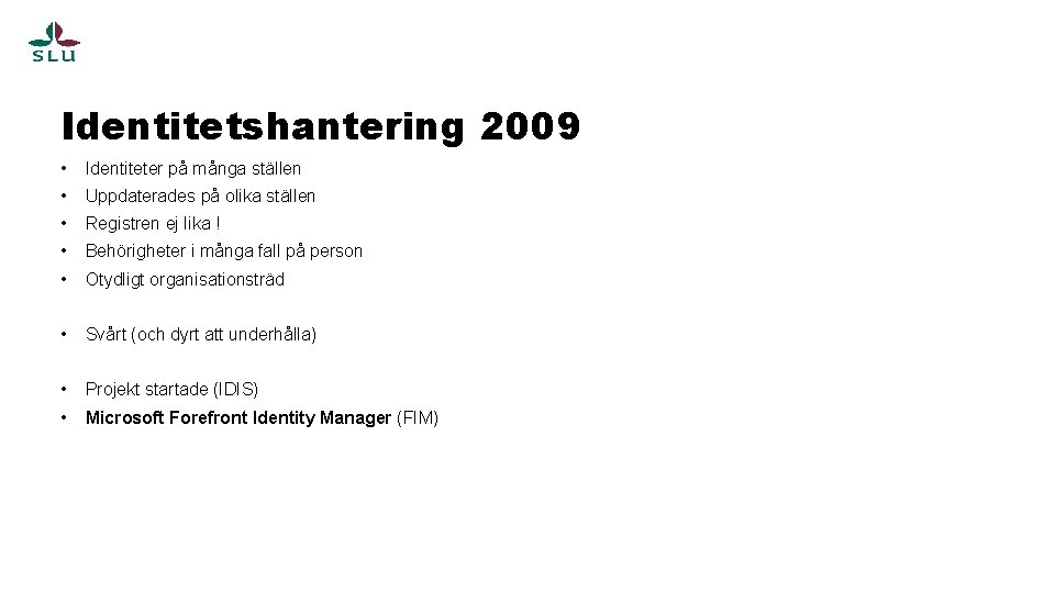 Identitetshantering 2009 • Identiteter på många ställen • Uppdaterades på olika ställen • Registren