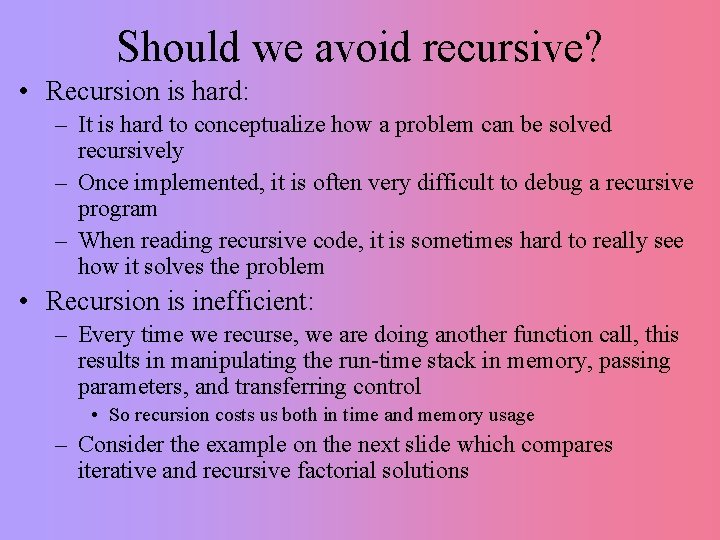 Should we avoid recursive? • Recursion is hard: – It is hard to conceptualize