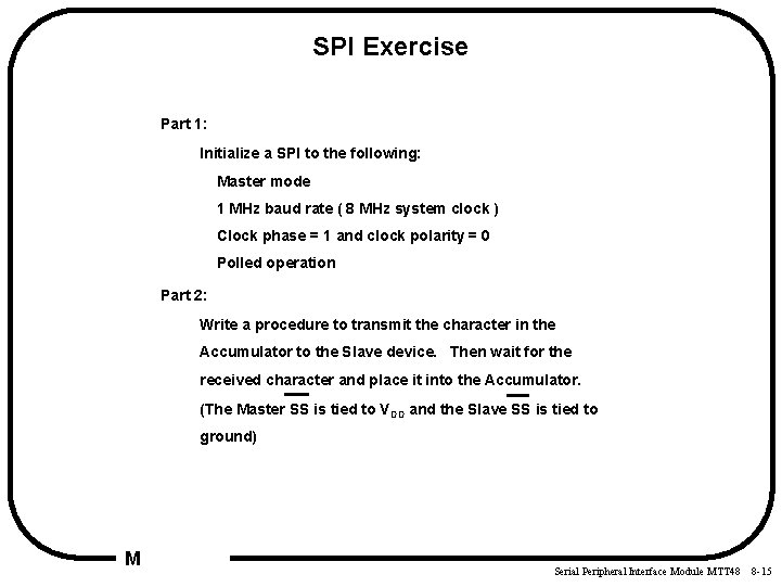SPI Exercise Part 1: Initialize a SPI to the following: Master mode 1 MHz