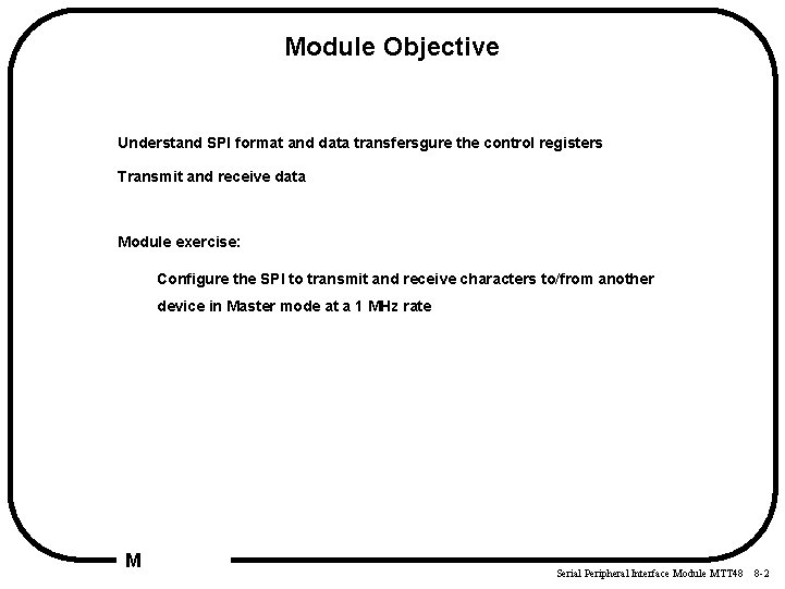 Module Objective Understand SPI format and data transfersgure the control registers Transmit and receive