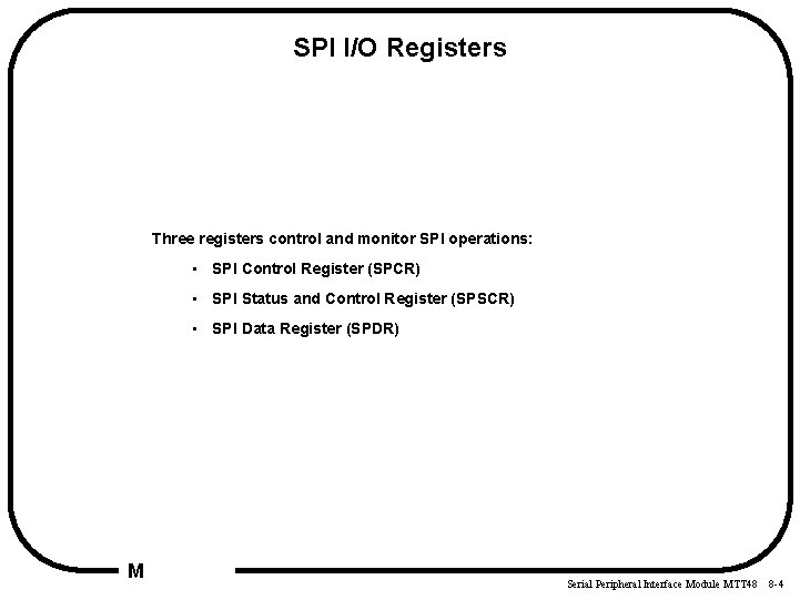 SPI I/O Registers Three registers control and monitor SPI operations: • SPI Control Register