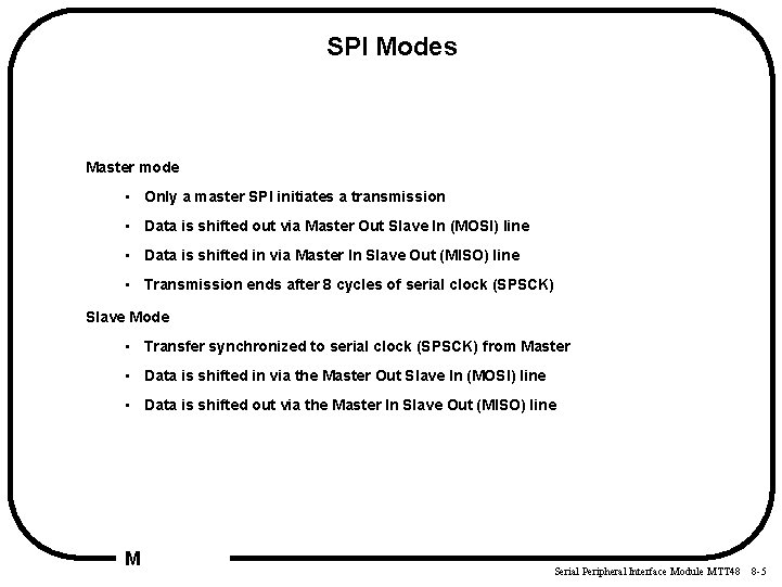SPI Modes Master mode • Only a master SPI initiates a transmission • Data