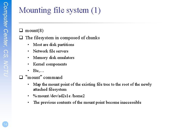 Computer Center, CS, NCTU Mounting file system (1) q mount(8) q The filesystem in