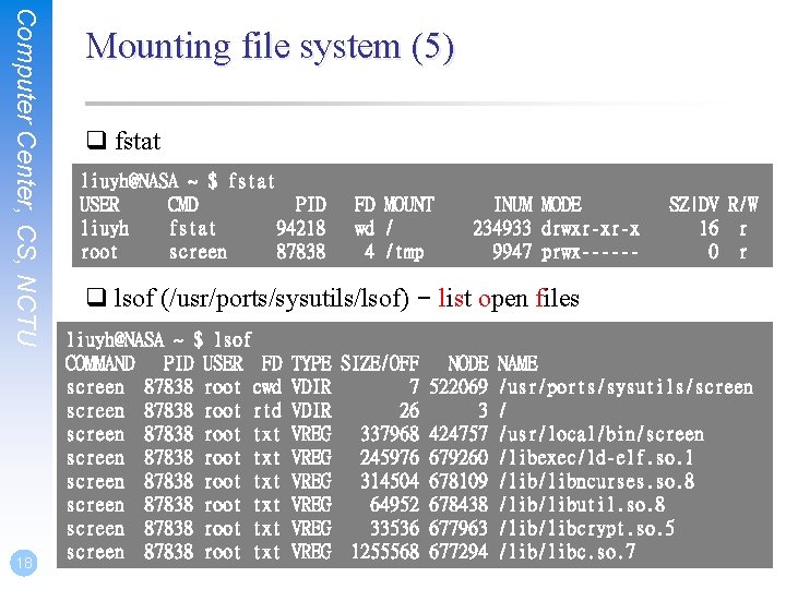 Computer Center, CS, NCTU 18 Mounting file system (5) q fstat liuyh@NASA ~ $