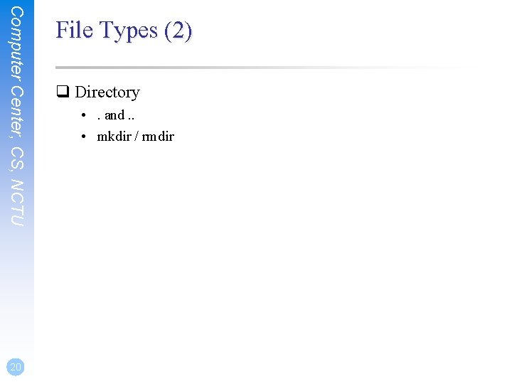 Computer Center, CS, NCTU 20 File Types (2) q Directory • . and. .