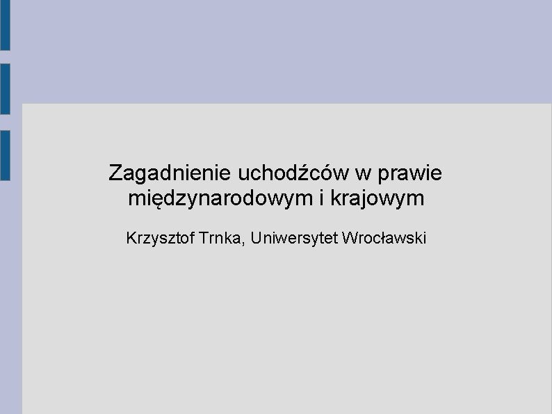 Zagadnienie uchodźców w prawie międzynarodowym i krajowym Krzysztof Trnka, Uniwersytet Wrocławski 