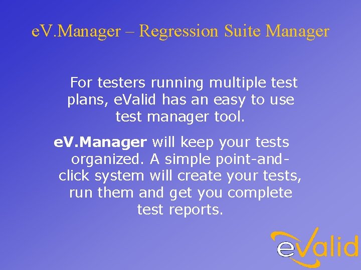 e. V. Manager – Regression Suite Manager For testers running multiple test plans, e.