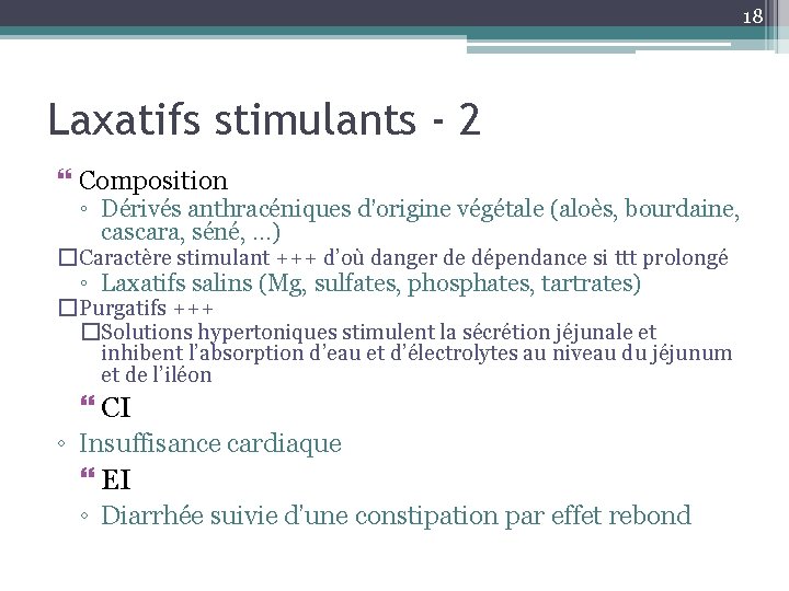 18 Laxatifs stimulants - 2 Composition ◦ Dérivés anthracéniques d’origine végétale (aloès, bourdaine, cascara,