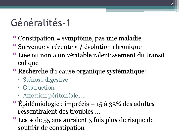 2 Généralités-1 Constipation = symptôme, pas une maladie Survenue « récente » / évolution