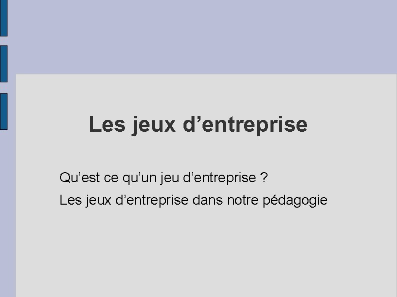 Les jeux d’entreprise Qu’est ce qu’un jeu d’entreprise ? Les jeux d’entreprise dans notre