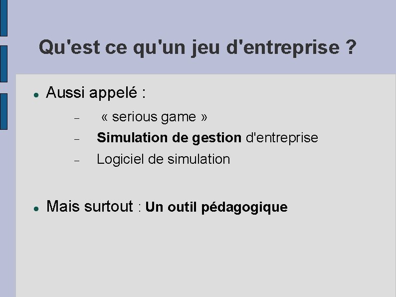 Qu'est ce qu'un jeu d'entreprise ? Aussi appelé : « serious game » Simulation