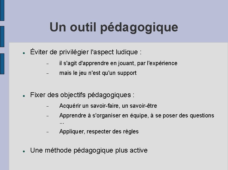 Un outil pédagogique Éviter de privilégier l'aspect ludique : il s'agit d'apprendre en jouant,