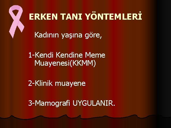 ERKEN TANI YÖNTEMLERİ Kadının yaşına göre, 1 -Kendine Meme Muayenesi(KKMM) 2 -Klinik muayene 3