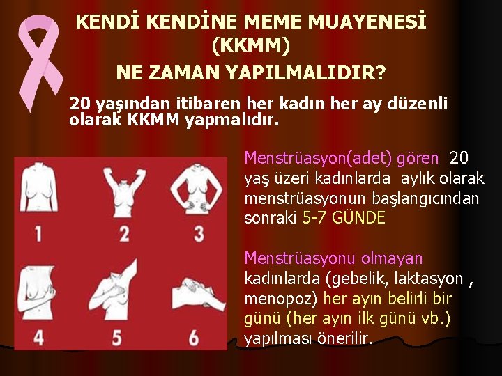 KENDİNE MEME MUAYENESİ (KKMM) NE ZAMAN YAPILMALIDIR? 20 yaşından itibaren her kadın her ay