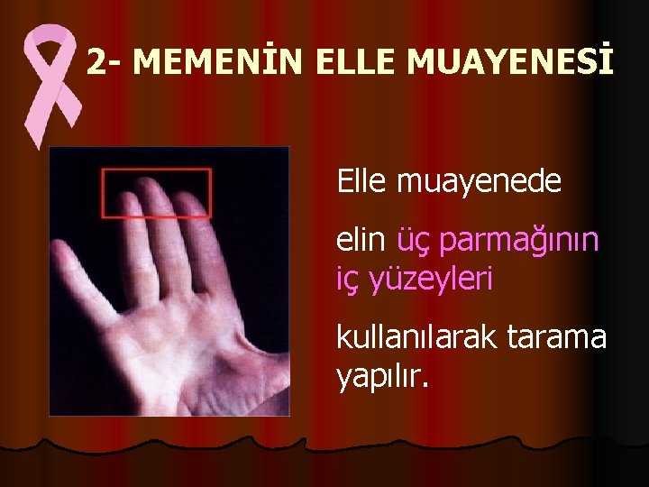 2 - MEMENİN ELLE MUAYENESİ Elle muayenede elin üç parmağının iç yüzeyleri kullanılarak tarama