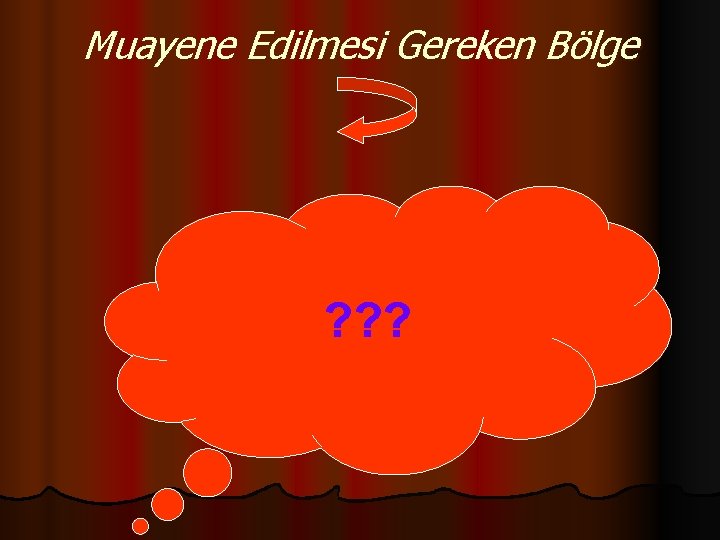 Muayene Edilmesi Gereken Bölge ? ? ? 