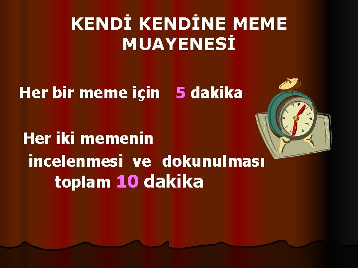 KENDİNE MEME MUAYENESİ Her bir meme için 5 dakika Her iki memenin incelenmesi ve