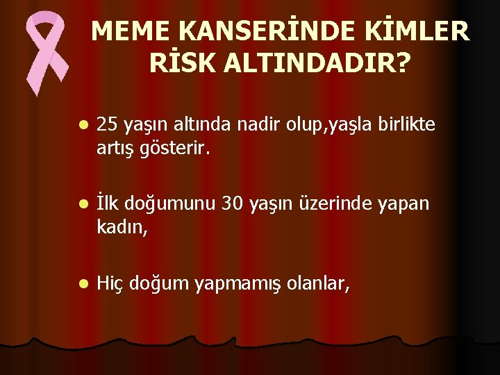 MEME KANSERİNDE KİMLER RİSK ALTINDADIR? l 25 yaşın altında nadir olup, yaşla birlikte artış