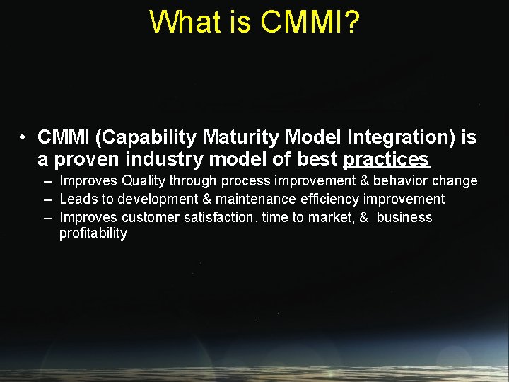 What is CMMI? • CMMI (Capability Maturity Model Integration) is a proven industry model